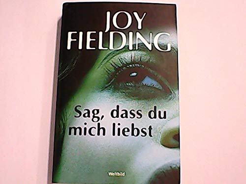 Sag, dass du mich liebst : Psychothriller / Joy Fielding. Aus dem Amerikan. von Kristian Lutze