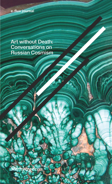 Art Without Death: Conversations on Russian Cosmism (E-flux Journal)
