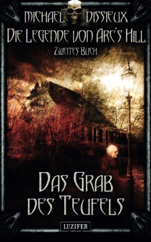 Das Grab des Teufels: Mystery, Horror, Spannung, Fantasy (Die Legende von Arc's Hill, Band 2)