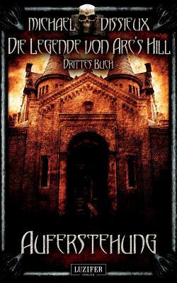 Auferstehung: Mystery, Horror, Spannung, Fantasy (Die Legende von Arc's Hill, Band 3)