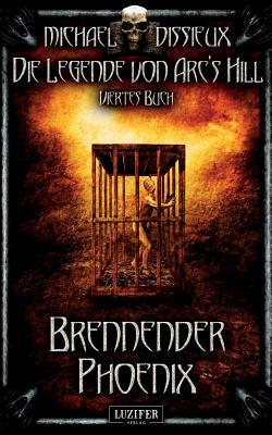 Brennender Phoenix: Mystery, Horror, Spannung, Fantasy (Die Legende von Arc's Hill, Band 4)