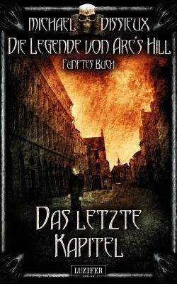 Das letzte Kapitel: Mystery, Horror, Spannung, Fantasy (Die Legende von Arc's Hill, Band 5)