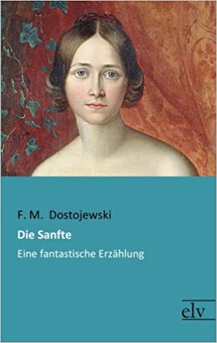 Die Sanfte: Eine fantastische Erzaehlung: Eine fantastische Erzählung