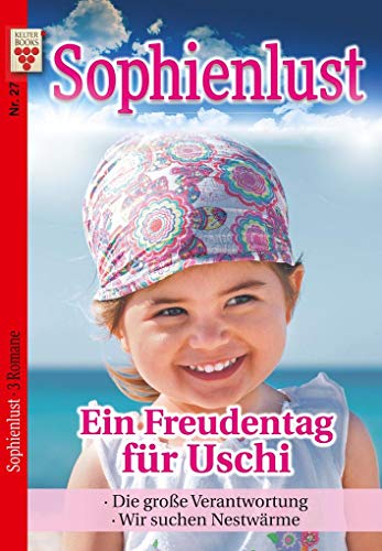 Sophienlust Nr. 27: Ein Freudentag für Uschi / Die große Verantwortung / Wir suchen Nestwärme: Ein Kelter Books Familienroman