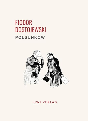 Fjodor Dostojewski: Polsunkow. Vollständige Neuausgabe: Eine Novelle