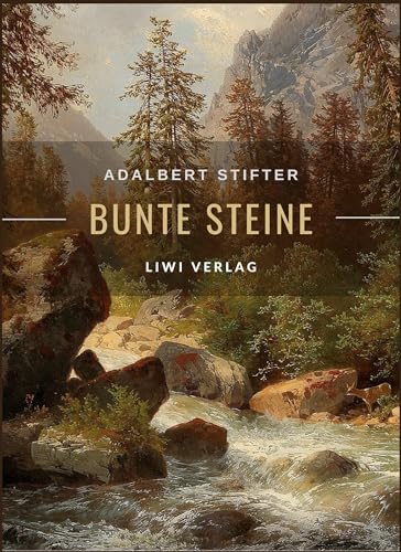Adalbert Stifter: Bunte Steine. Erzählungen. Vollständige Neuausgabe: Enthält die Erzählungen Granit | Kalkstein | Turmalin | Bergkristall | Katzensilber | Bergmilch