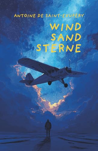 Wind, Sand, Sterne. Antoine de Saint-Exupéry: Ein mehrfach prämiertes Meisterwerk über Gefahr, Freundschaft und Freiheit und literarische Hommage an das Menschsein