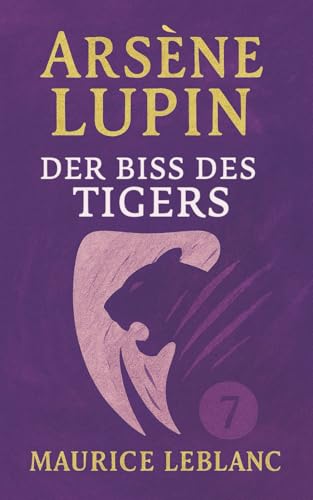 Arsène Lupin – Der Biss des Tigers. Detektivroman. Maurice Leblanc: Band 7 der Lupin-Reihe. Neuübersetzung (Arsène Lupin, Meisterdieb und Gentleman-Gauner, Band 7)
