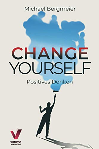 Change yourself - Positives Denken: Wie Sie Ihre Resilienz trainieren, negative Gedanken stoppen & Zweifel und Ängste für immer überwinden (Positive Psychologie)