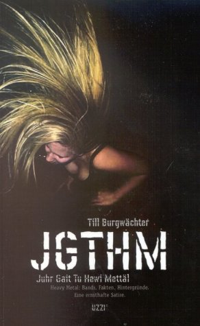 JGTHM. Juhr Gait Tu Hewi Mettäl. (Heavy Metal: Bands, Fakten, Hintergründe. Eine ernsthafte Satire)