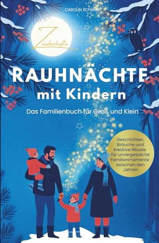 Zauberhafte Rauhnächte mit Kindern – Das Familienbuch für Groß und Klein | Geschichten, Bräuche und kreative Rituale für unvergessliche Familienmomente zwischen den Jahren