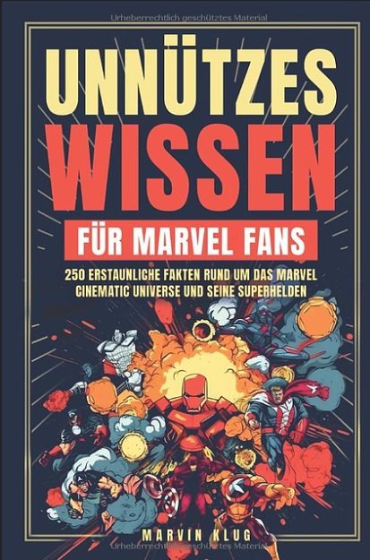 Unnützes Wissen für Marvel Fans - 250 erstaunliche Fakten rund um das Marvel Cinematic Universe und seine Superhelden