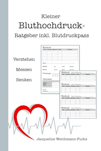 Kleiner Bluthochdruck-Ratgeber inkl. Blutdruckpass: Einfache Tipps, um Bluthochdruck unkompliziert und langfristig zu senken / inkl. Blutdruckpass für ... / DIN A5 (Verstehen, Messen, Verbessern)