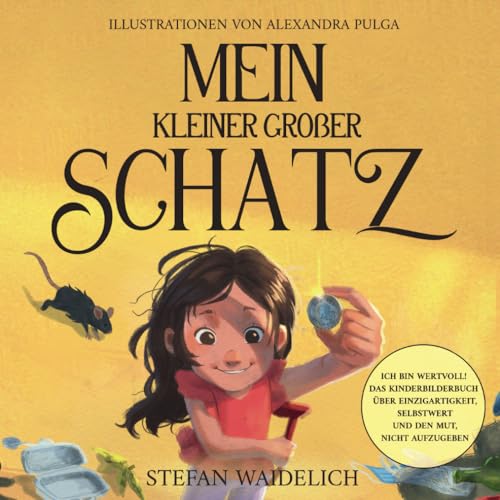 Mein kleiner großer Schatz: Ich bin wertvoll! Das Kinderbilderbuch über Einzigartigkeit, Selbstwert und den Mut, nicht aufzugeben.: Ich bin wertvoll! ... Selbstwert und den Mut, nicht aufzugeben.