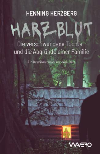Harzblut – Die verschwundene Tochter und die Abgründe einer Familie: ein Krimi aus dem Harz