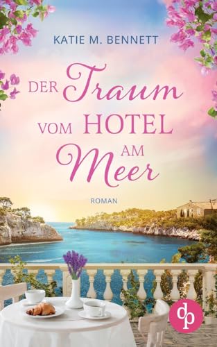 Der Traum vom Hotel am Meer | Wholesome Feel Good Liebesroman: Der Duft von Lavendel und Meer