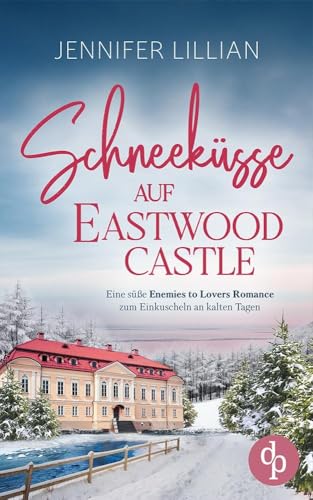 Schneeküsse auf Eastwood Castle: Eine süße Enemies to Lovers Romance zum Einkuscheln an kalten Tagen