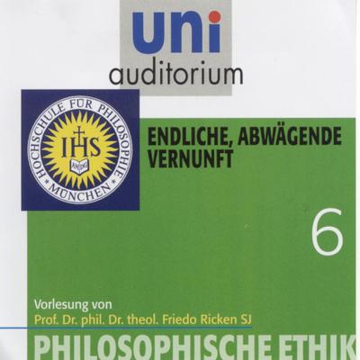 Philosophische Ethik: 06 Endliche, abwägende Vernunft