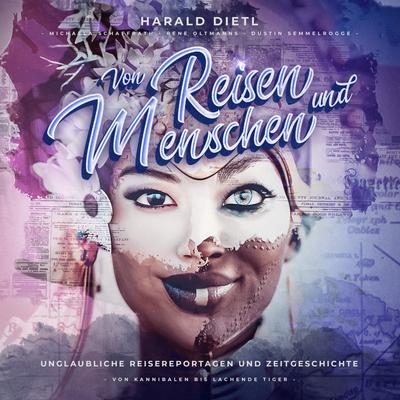 Von Reisen und Menschen, unglaubliche Reisereportagen und Zeitgeschichte (Von Kannibalen bis lachende Tiger)