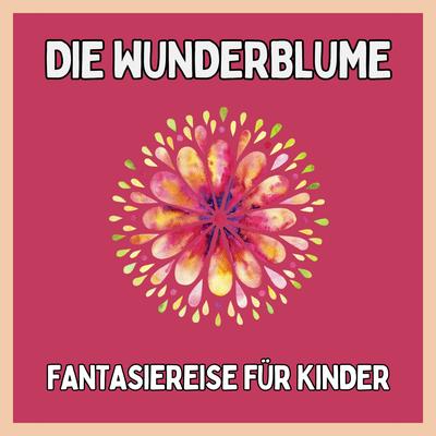 Die Wunderblume - Fantasiereise für Kinder