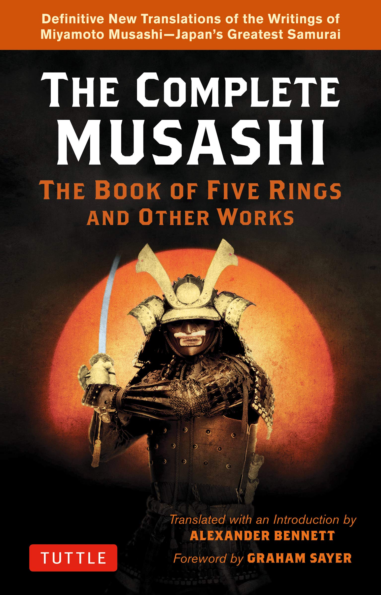 Complete Musashi: the Book of Five Rings and Other Works: Definitive New Translations of the Writings of Miyamoto Musashi - Japans Greatest Samurai