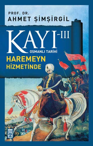 Kayi III - Haremeyn Hizmetinde 3. Kitap: Osmanli Tarihi: Osmanlı Tarihi