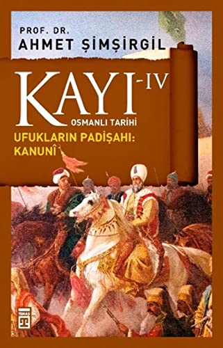 Kayi IV - Ufuklarin Padisahi Kanuni 4. Kitap: Osmanli Tarihi: Osmanlı Tarihi