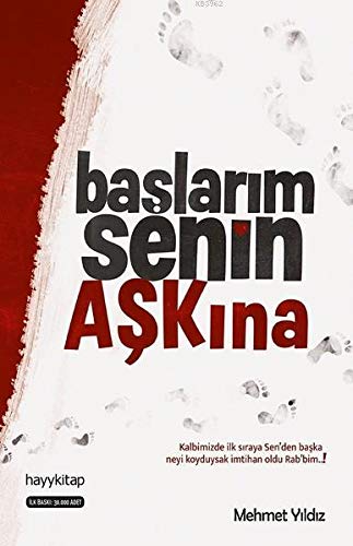 Başlarım Senin Aşkına: Kalbimizde İlk Sıraya Sen’den Başka Neyi Koyduysak İmtihan Oldu Rab’bim!
