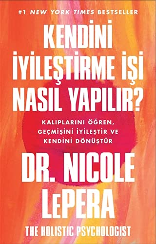 Kendini İyileştirme İşi Nasıl Yapılır?: Kalıplarını Öğren, Geçmişini İyileştir ve Kendini Dönüştür