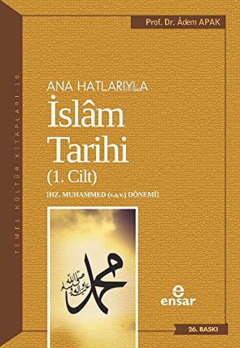 Ana Hatlarıyla İslam Tarihi - 1: Temel Kültür Dizisi Hz. Muhammed (s.a.v.) Dönemi