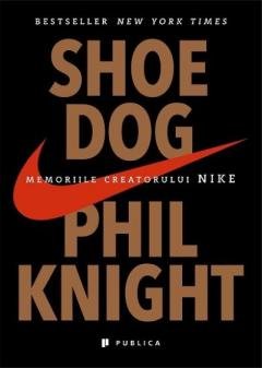 Shoe Dog. Memoriile Creatorului Nike
