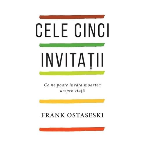 Cele Cinci Invitatii. Ce Ne Poate Invata Moartea Despre Viata