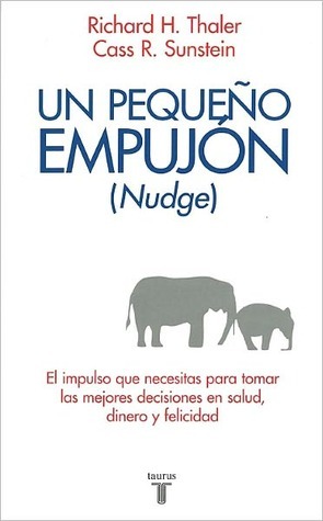 Un pequeno empujon / Nudge: El impulso que necesitas para tomar mejores decisiones sobre salud, dinero y felicidad / Improving Decisions About Health, Wealth, and Happiness