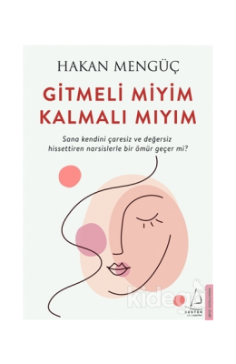 Gitmeli Miyim Kalmali Miyim?: Sana Kendini Caresiz ve Degersiz Hissettiren Narsislerle Bir Ömür Gecer mi?