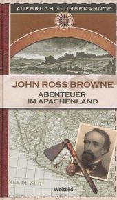 Aufbruch ins Unbekannte - Abenteuer im Apachenland [Gebundene Ausgabe] JOHN ROSS BROWNE (Autor) [Gebundene Ausgabe]