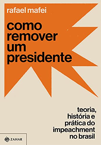 Como remover um presidente - Teoria historia e pratica do impeachment no Brasil (Em Portugues do Brasil)
