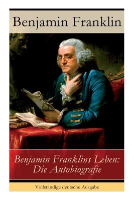 Benjamin Franklins Leben: Die Autobiografie