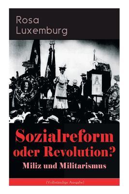 Sozialreform oder Revolution? - Miliz und Militarismus: Das Lohngesetz, Die Krise, Die Gewerkschaften, Die Genossenschaften, Die Sozialreform, ... Der Opportunismus in Theorie und Praxis...