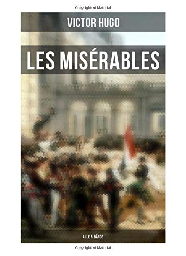 Les Misérables (Alle 5 Bände): Die Elenden - Klassiker der Weltliteratur: Die beliebteste Liebesgeschichte und ein fesselnder politisch-ethischer Roman