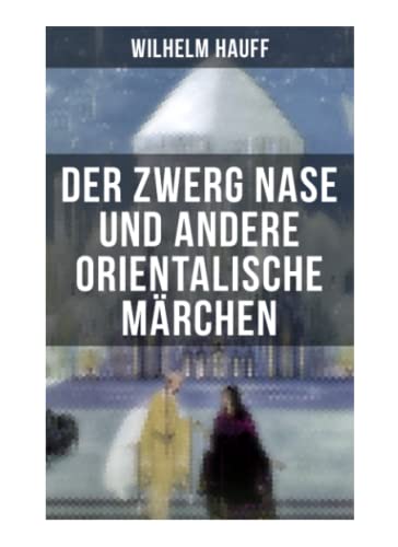 Der Zwerg Nase und andere orientalische Märchen: Neun Märchen aus der exotischen Welt des Orients: Die Geschichte von dem kleinen Muck + Der Zwerg ... + Die Geschichte von dem Gespensterschiff...