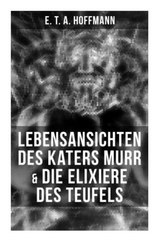 Lebensansichten des Katers Murr & Die Elixiere des Teufels: Zwei Romane von dem Meister der schwarzen Romantik