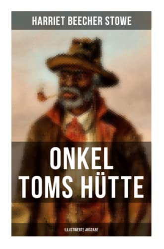 Onkel Toms Hütte (Illustrierte Ausgabe): Sklaverei im Lande der Freiheit (Ein Kinderklassiker)