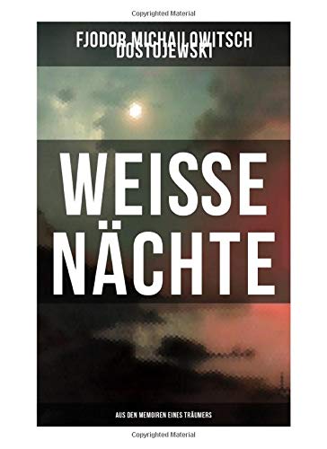 Weiße Nächte: Aus den Memoiren eines Träumers: Ein empfindsamer Roman