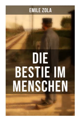 Die Bestie im Menschen: La bête humaine: Die Rougon-Macquart