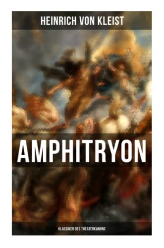 Amphitryon (Klassiker des Theaterkanons): Antiker Mythos im romantischen Gewandversehen mit Kleists biografischen Aufzeichnungen von Stefan Zweig und Rudolf Genée
