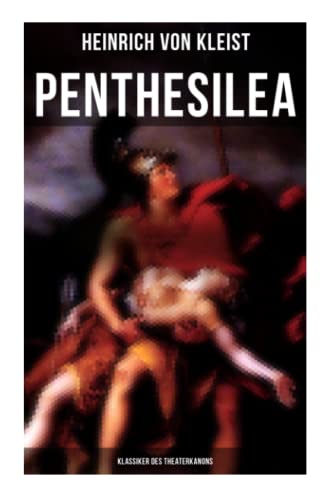 Penthesilea (Klassiker des Theaterkanons): Die Königin der Amazonen (versehen mit Kleists biografischen Aufzeichnungen von Stefan Zweig und Rudolf Genée)