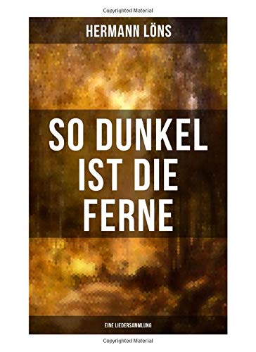 So dunkel ist die Ferne (Eine Liedersammlung): Über 400 Gedichte des berühmten Heidedichters: Mein goldenes Buch, Der kleine Rosengarten, Junglaub, Mein blaues Buch, Ulenspeigels und Fritz...