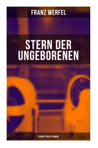 Stern der Ungeborenen (Zukunftsreise-Roman): Zukunftsreiseepos des Autors von "Die vierzig Tage des Musa Dagh"