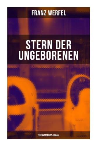 Stern der Ungeborenen (Zukunftsreise-Roman): Zukunftsreiseepos des Autors von "Die vierzig Tage des Musa Dagh"