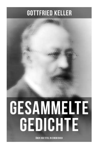 Gesammelte Gedichte (Über 350 Titel): Sonette, Aus Berlin, Jahreszeiten, Buch der Natur, Pandora, Erstes Lieben, Die Goethe-Pedanten, Von Weibern, Wanderlied, Das Leben ist doch schön!...